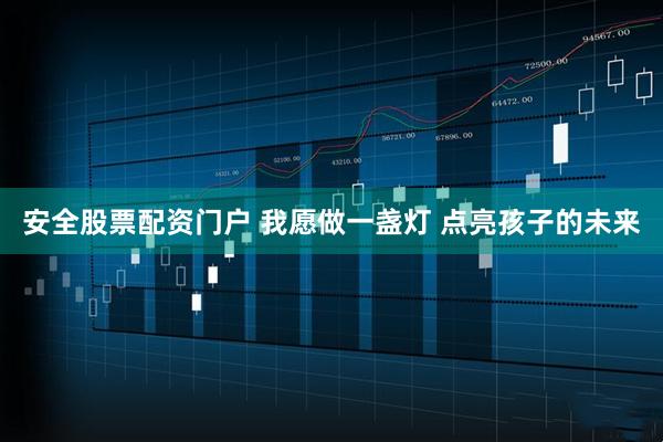 安全股票配资门户 我愿做一盏灯 点亮孩子的未来