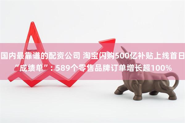 国内最靠谱的配资公司 淘宝闪购500亿补贴上线首日“成绩单”: 589个零售品牌订单增长超100%